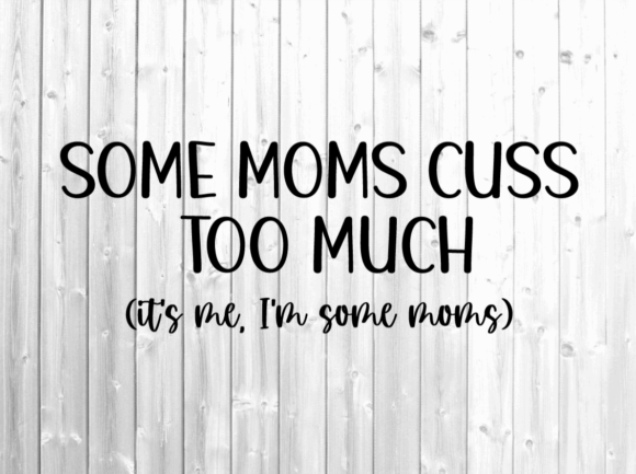 Some Moms Cuss Too Much Svg - Funny Mom Graphics for Crafts
